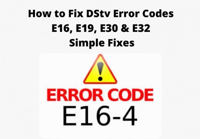 How to Fix DStv Error Codes E16, E19, E30 & E32 - Simple Guide