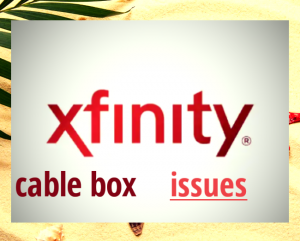Xfinity cable box issues 